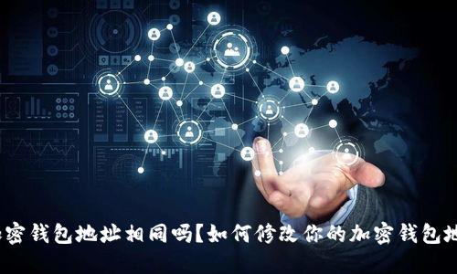 : 加密钱包地址相同吗？如何修改你的加密钱包地址？