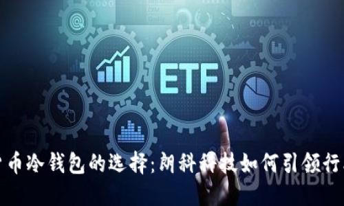 数字货币冷钱包的选择：朗科科技如何引领行业发展